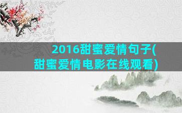 2016甜蜜爱情句子(甜蜜爱情电影在线观看)