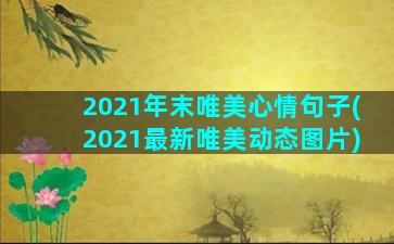 2021年末唯美心情句子(2021最新唯美动态图片)