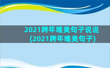 2021跨年唯美句子说说(2021跨年唯美句子)