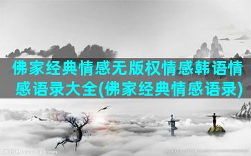 佛家经典情感无版权情感韩语情感语录大全(佛家经典情感语录)