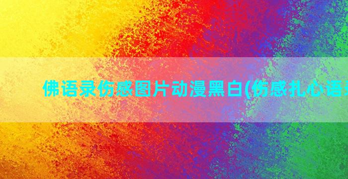 佛语录伤感图片动漫黑白(伤感扎心语录图片)