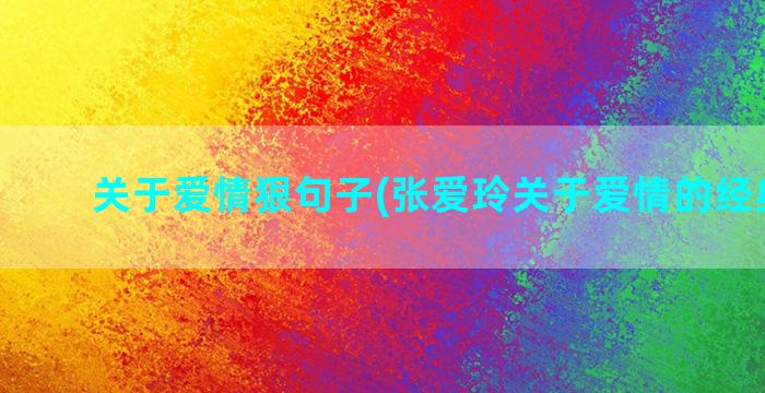 关于爱情狠句子(张爱玲关于爱情的经典句子)