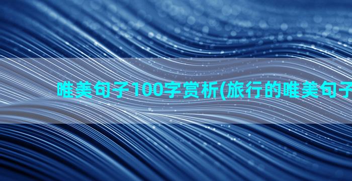 唯美句子100字赏析(旅行的唯美句子100句)