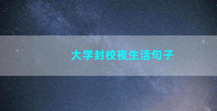 大学封校夜生活句子