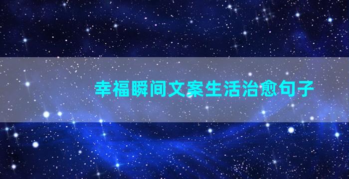 幸福瞬间文案生活治愈句子