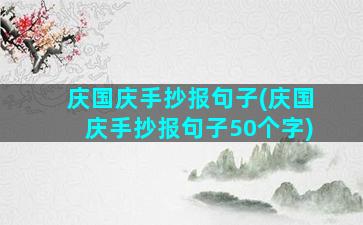 庆国庆手抄报句子(庆国庆手抄报句子50个字)