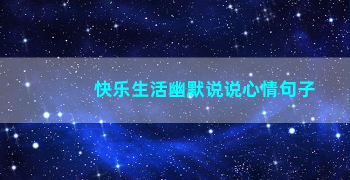 快乐生活幽默说说心情句子