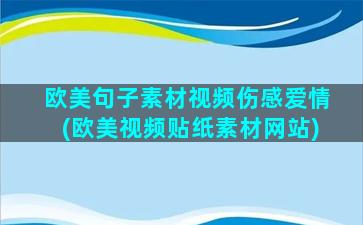 欧美句子素材视频伤感爱情(欧美视频贴纸素材网站)