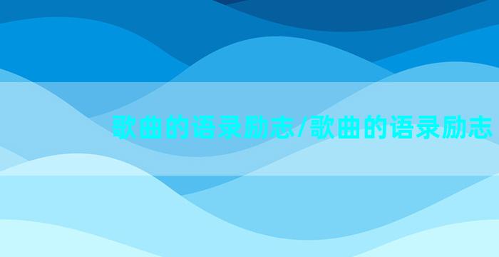 歌曲的语录励志/歌曲的语录励志