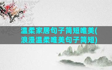 温柔家居句子简短唯美(浪漫温柔唯美句子简短)