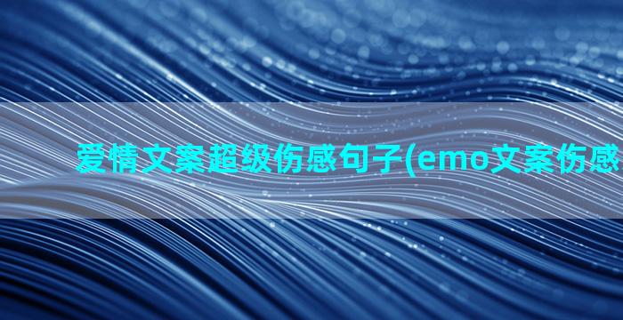 爱情文案超级伤感句子(emo文案伤感爱情短句)