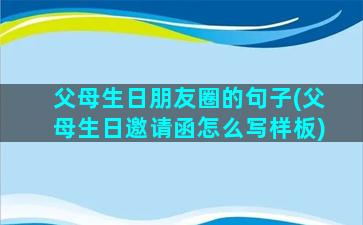 父母生日朋友圈的句子(父母生日邀请函怎么写样板)