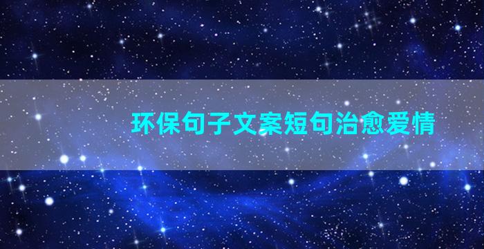 环保句子文案短句治愈爱情