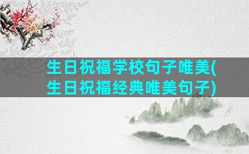 生日祝福学校句子唯美(生日祝福经典唯美句子)