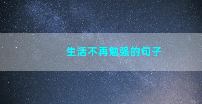 生活不再勉强的句子