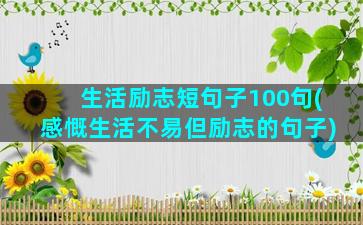 生活励志短句子100句(感慨生活不易但励志的句子)