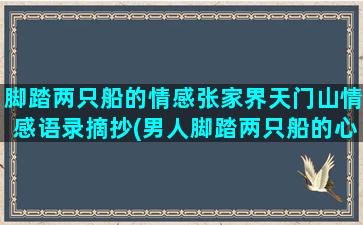 脚踏两只船的情感张家界天门山情感语录摘抄(男人脚踏两只船的心态)