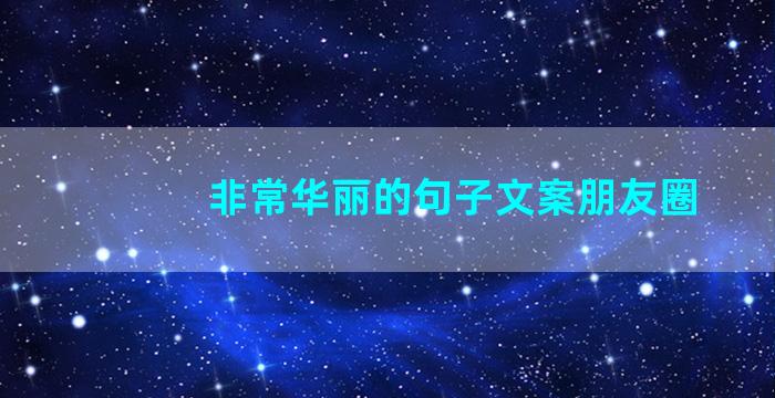 非常华丽的句子文案朋友圈